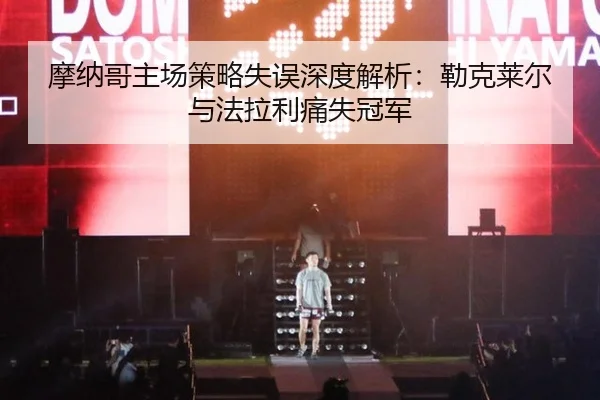 摩纳哥主场策略失误深度解析：勒克莱尔与法拉利痛失冠军